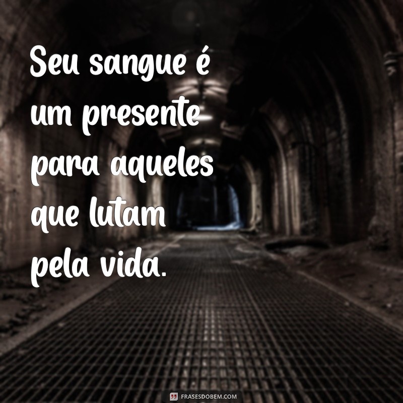 Frases Inspiradoras para Motivar a Doação de Sangue 