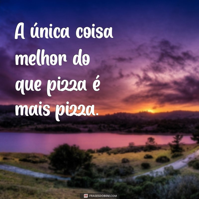 As Melhores Frases sobre Pizza: Celebre o Amor por Essa Delícia 