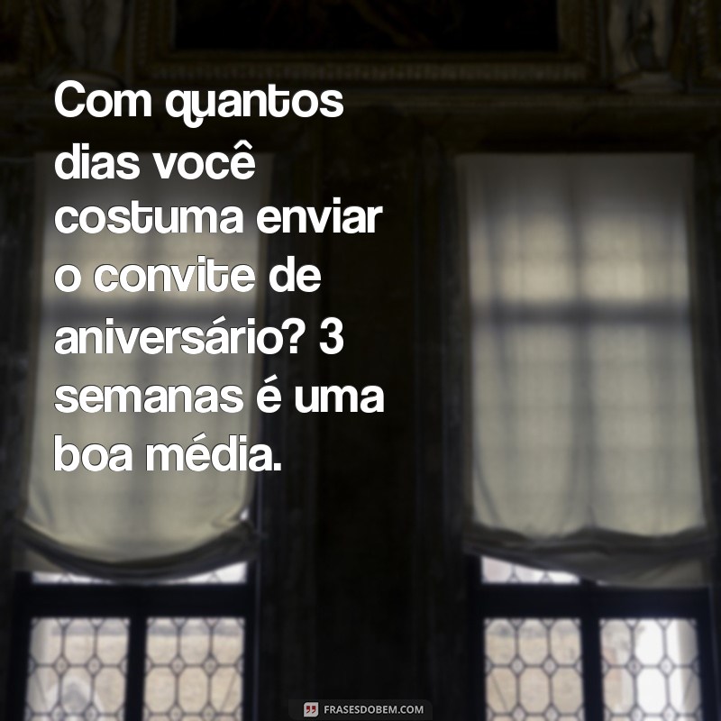 Quando Enviar Convites de Aniversário: Dicas para Não Perder a Data! 