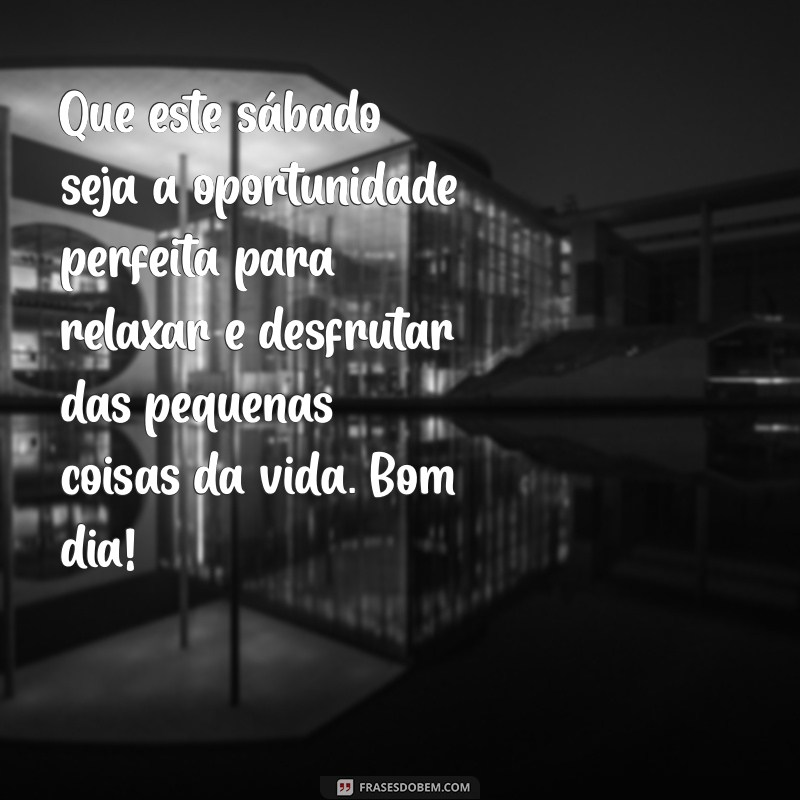 Mensagens Inspiradoras para um Bom Dia: Feliz Sábado e um Maravilhoso Final de Semana 