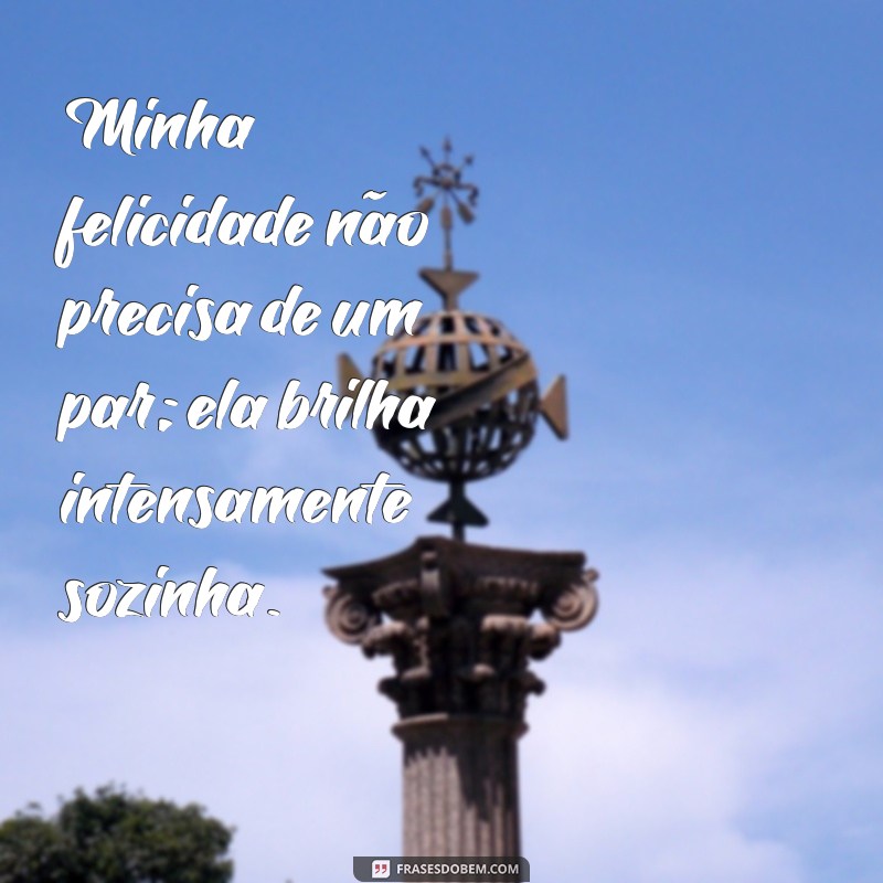 Frases Inspiradoras para Celebrar a Felicidade de Estar Sozinha 