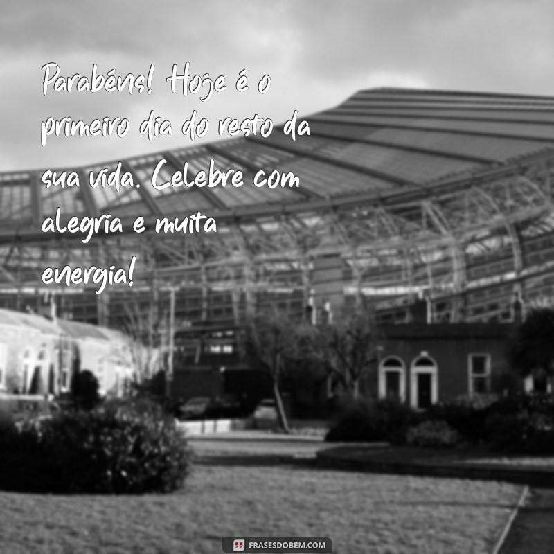 parabens para adolescente Parabéns! Hoje é o primeiro dia do resto da sua vida. Celebre com alegria e muita energia!