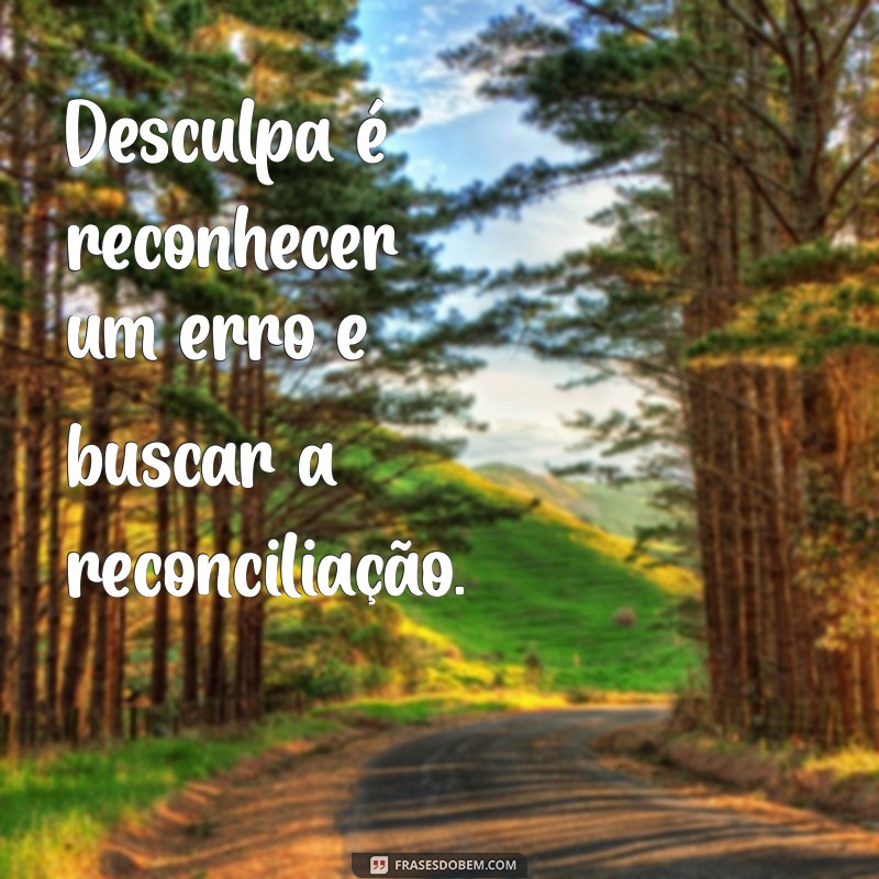 desculpa significado Desculpa é reconhecer um erro e buscar a reconciliação.