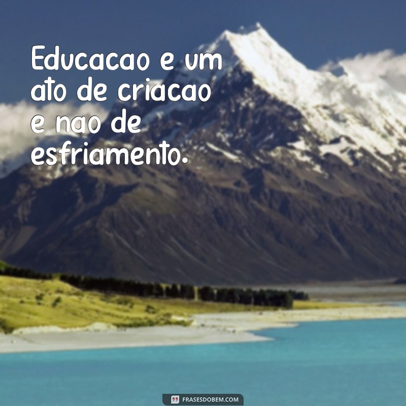 Frases Inspiradoras de Paulo Freire sobre Educação: Transformando o Ensino 