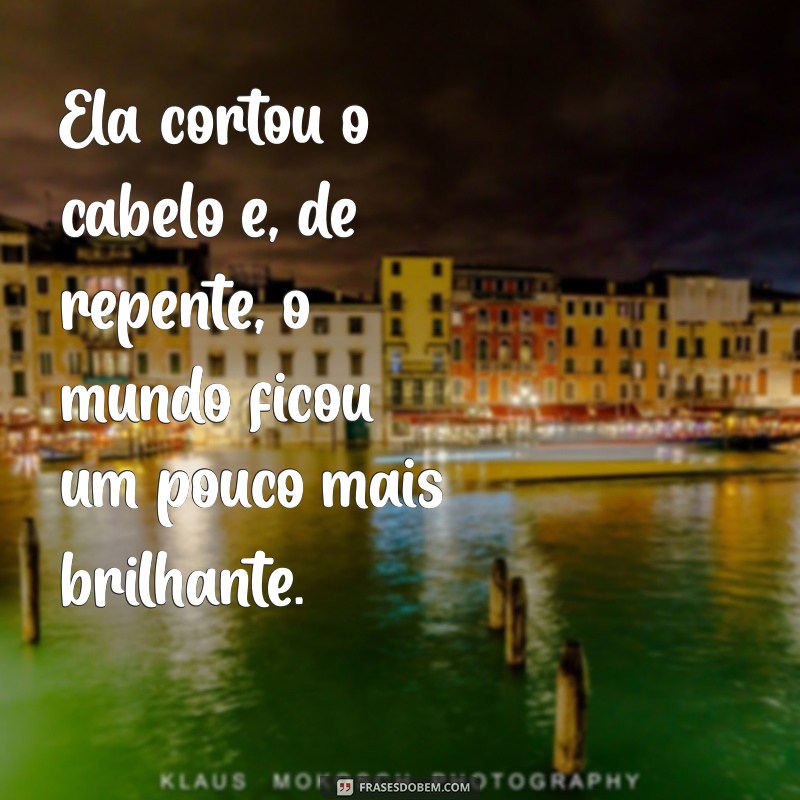 Frases Inspiradoras para Celebrar o Corte de Cabelo dela 