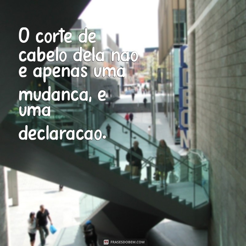 Frases Inspiradoras para Celebrar o Corte de Cabelo dela 