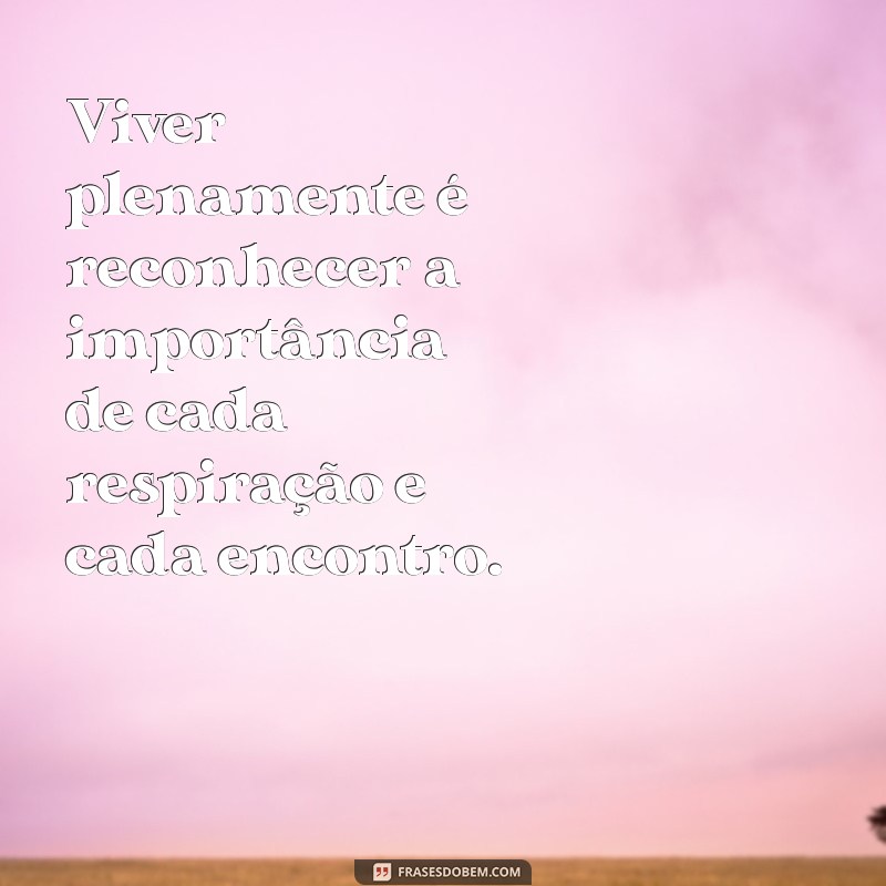 Frases Inspiradoras para Valorizar a Vida: Reflexões que Transformam 