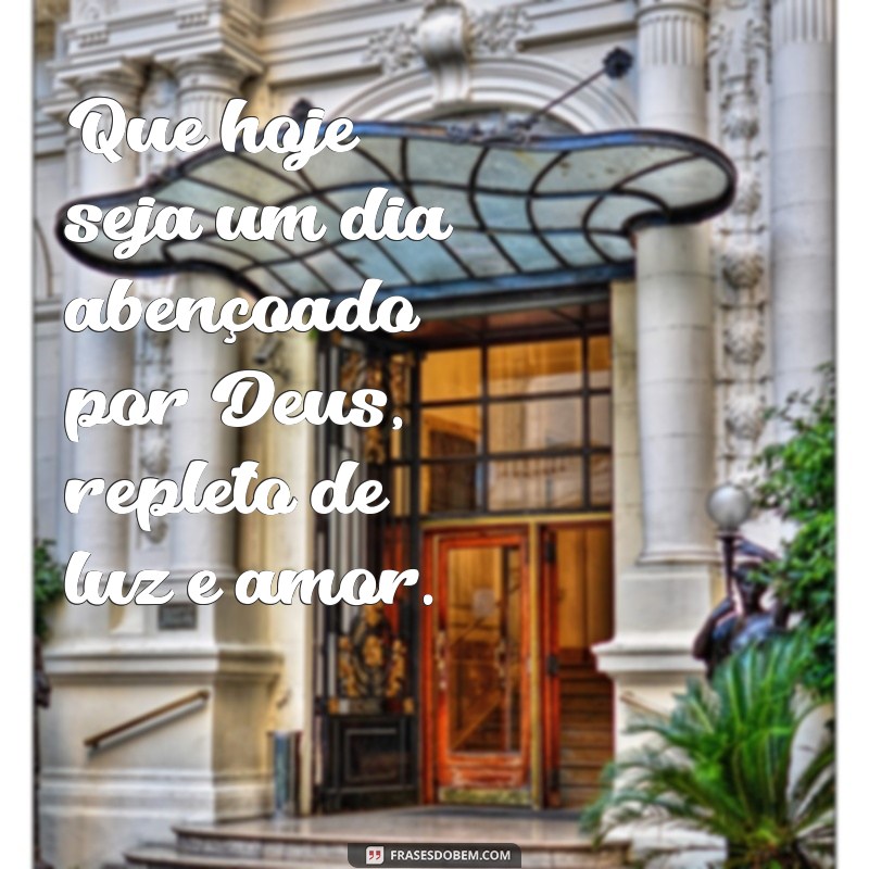 um dia abençoado por deus Que hoje seja um dia abençoado por Deus, repleto de luz e amor.