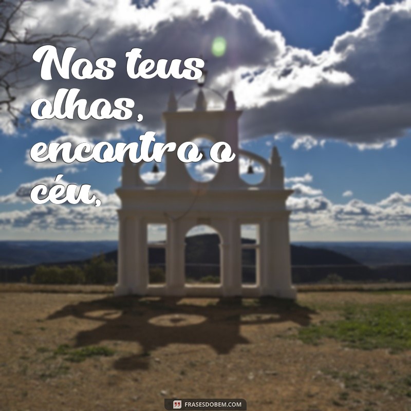 poesia de amor para namorada Nos teus olhos, encontro o céu,