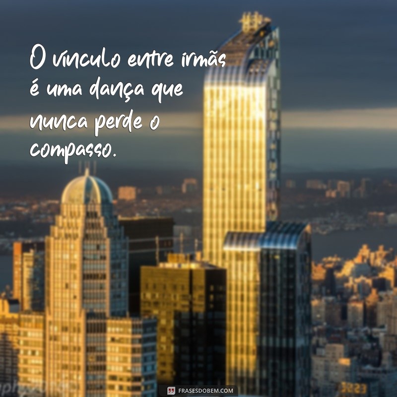 Frases Inspiradoras sobre o Amor entre Irmãs: Celebre essa Relação Única 