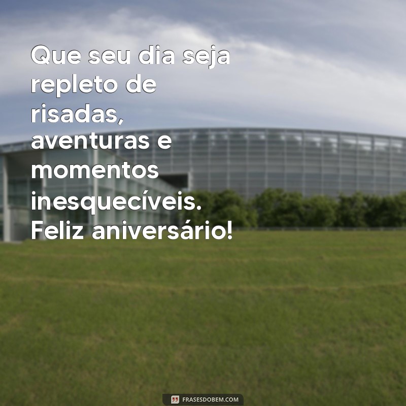 mensagem para aniversariante homem Que seu dia seja repleto de risadas, aventuras e momentos inesquecíveis. Feliz aniversário!