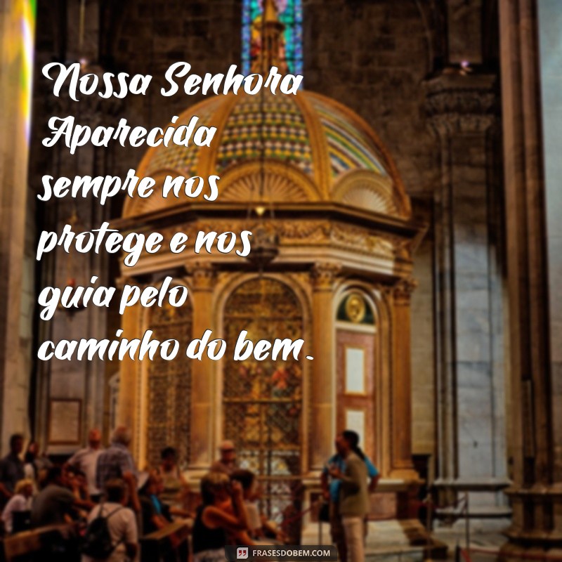 mensagem de nossa senhora aparecida para crianças Nossa Senhora Aparecida sempre nos protege e nos guia pelo caminho do bem.