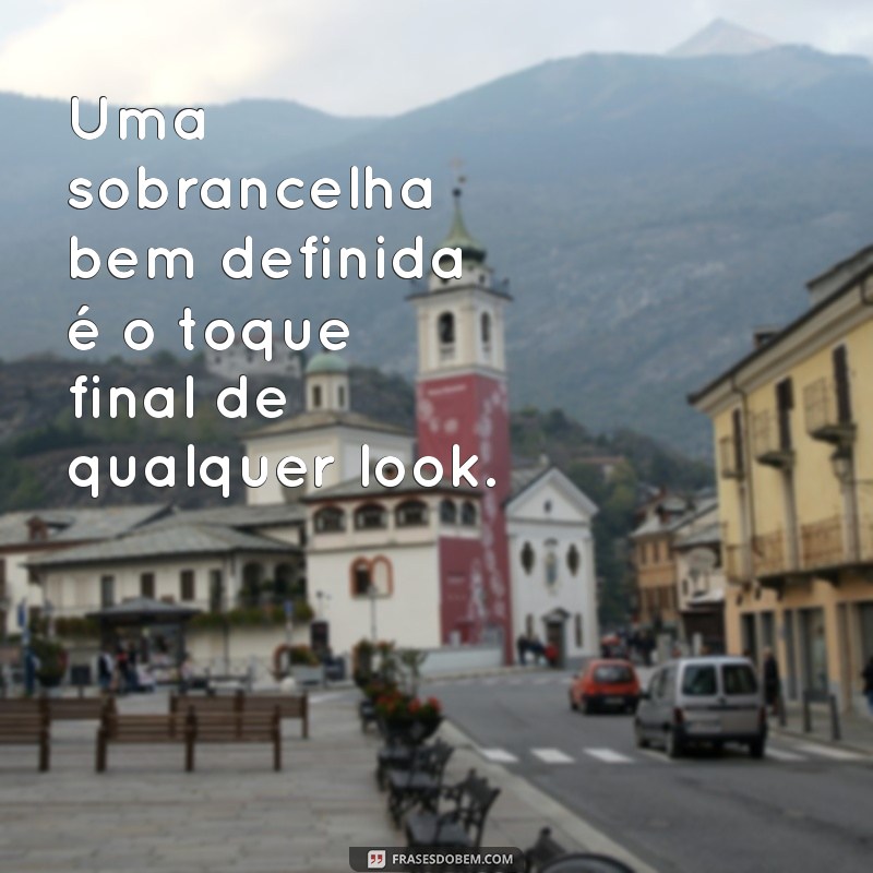 Frases Inspiradoras e Engraçadas sobre Sobrancelhas: Realce sua Beleza com Estilo 