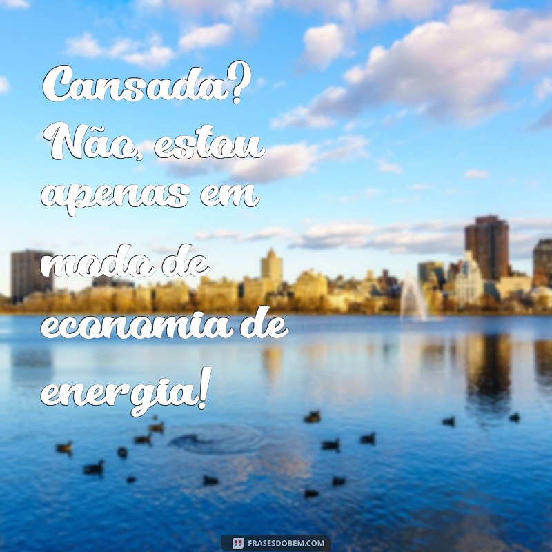 Frases Engraçadas sobre Estar Cansada: Humor para o Seu Dia a Dia 