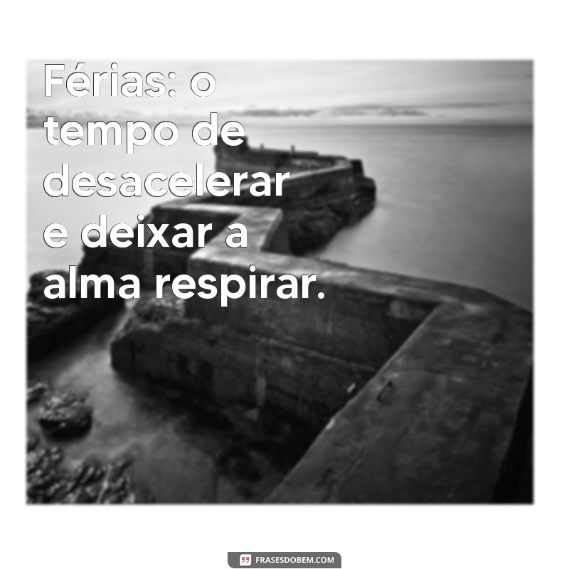 Frases Inspiradoras para Aproveitar ao Máximo suas Férias 