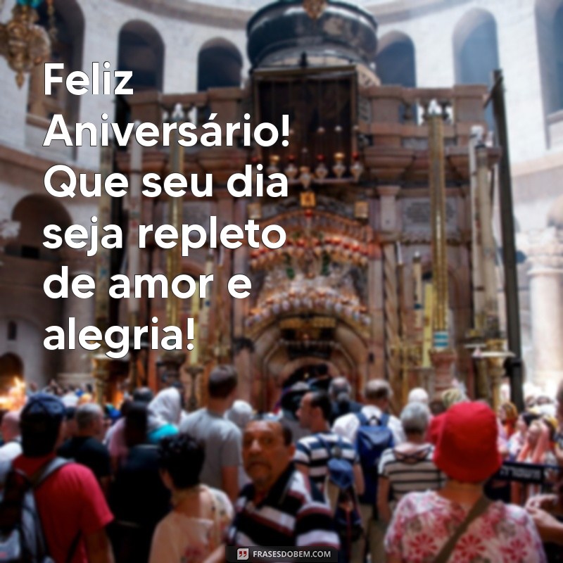 feliz aniversários Feliz Aniversário! Que seu dia seja repleto de amor e alegria!