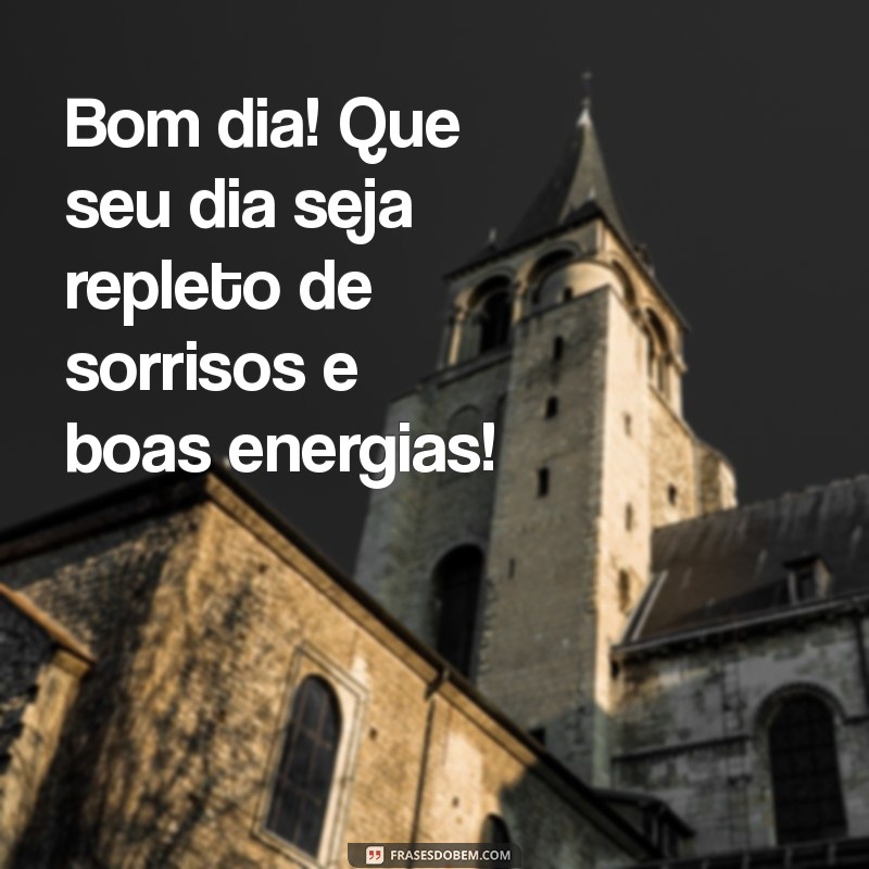 mensagem de bom dia 2022 para whatsapp Bom dia! Que seu dia seja repleto de sorrisos e boas energias!