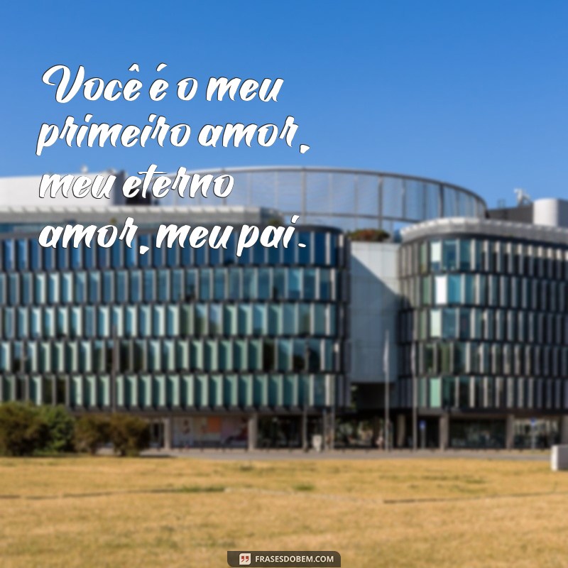 Emocione seu pai com as mais belas frases de amor - Confira nossa seleção! 