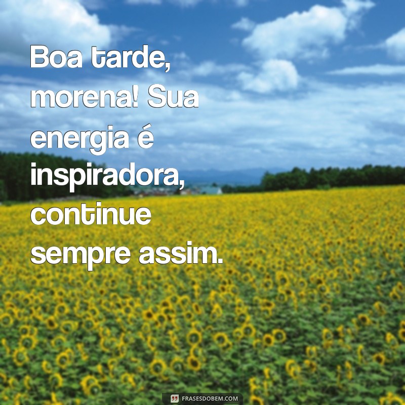 Boa Tarde Morena: Frases Encantadoras para Agradar e Inspirar 