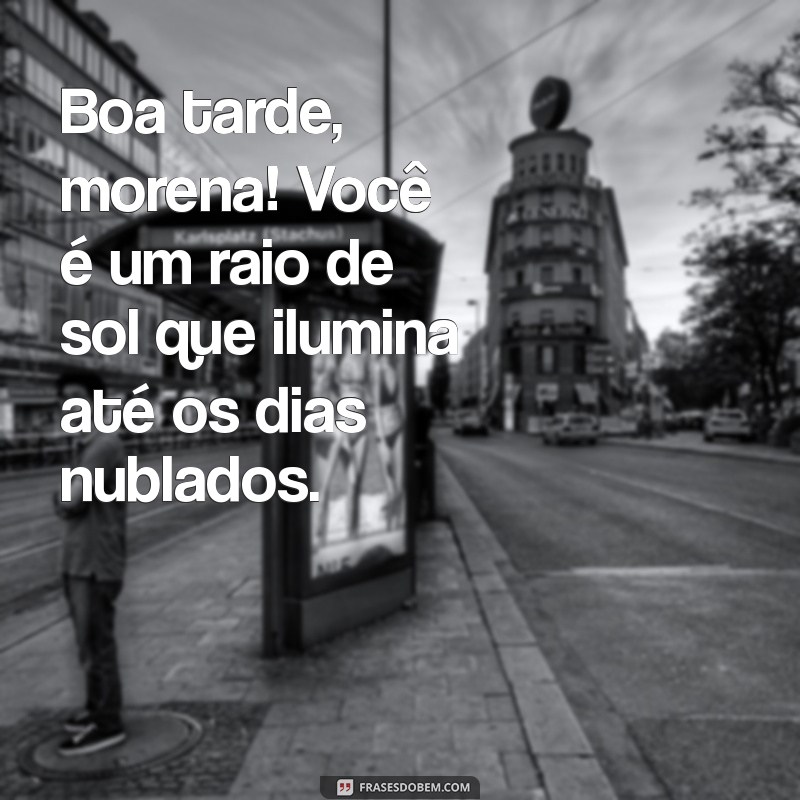 Boa Tarde Morena: Frases Encantadoras para Agradar e Inspirar 