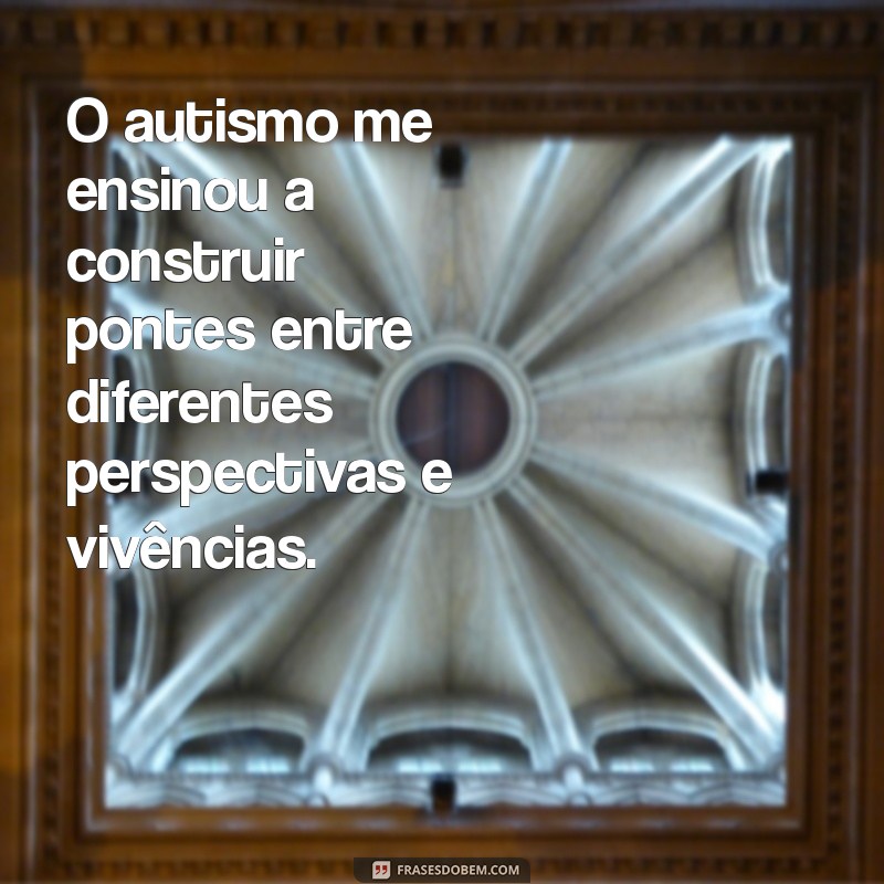 Como o Autismo Transformou Minha Perspectiva de Vida: Lições Aprendidas 