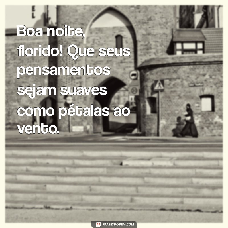 Boa Noite Florido: Frases Inspiradoras para Encerrar o Dia com Beleza 