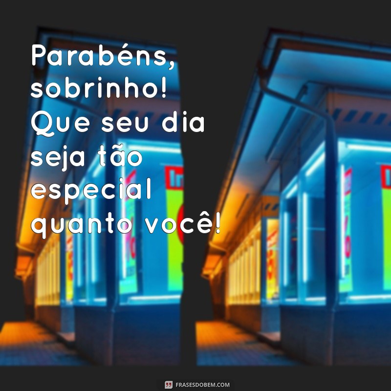 parabens sobrinho da tia Parabéns, sobrinho! Que seu dia seja tão especial quanto você!