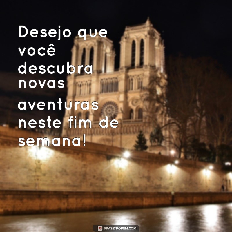 21 Frases Inspiradoras para um Bom Fim de Semana 