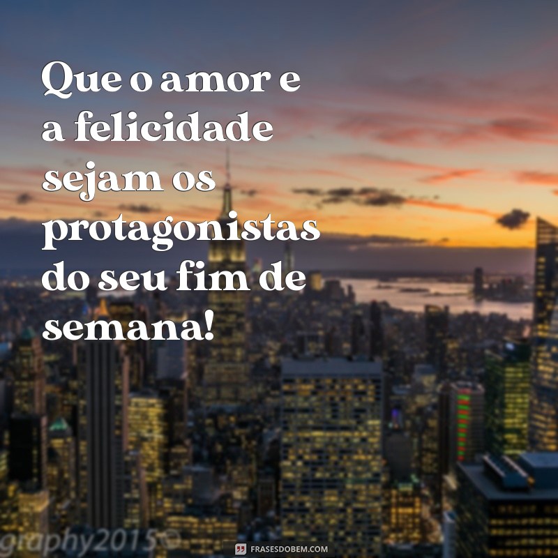 21 Frases Inspiradoras para um Bom Fim de Semana 