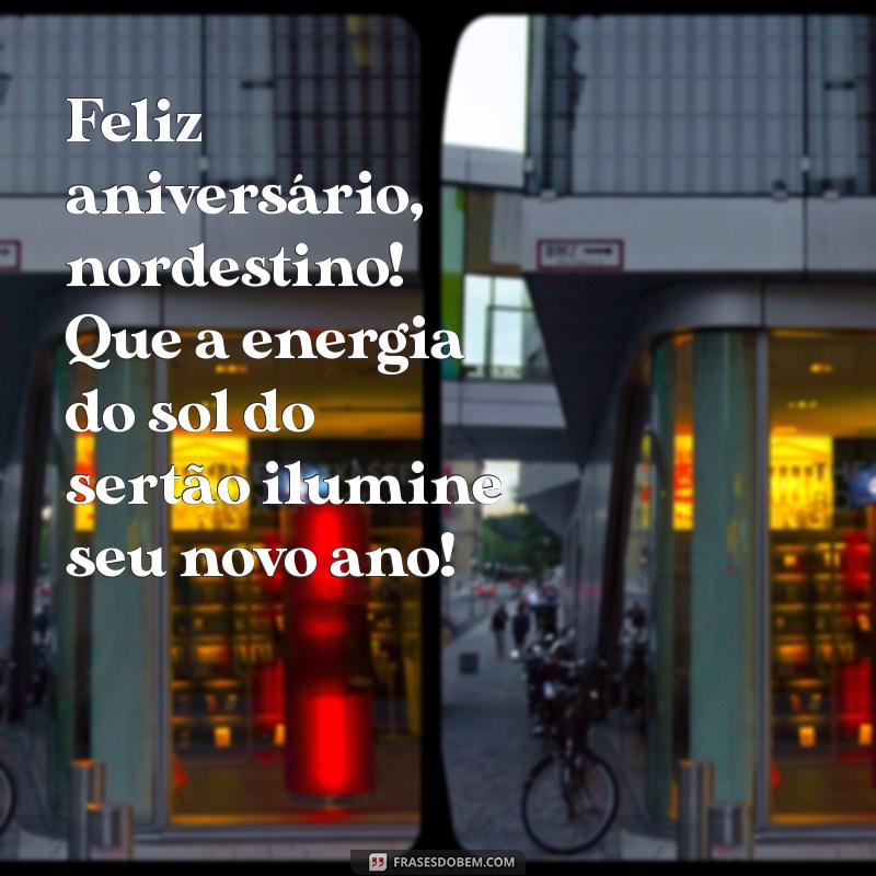 feliz aniversário nordestino Feliz aniversário, nordestino! Que a energia do sol do sertão ilumine seu novo ano!