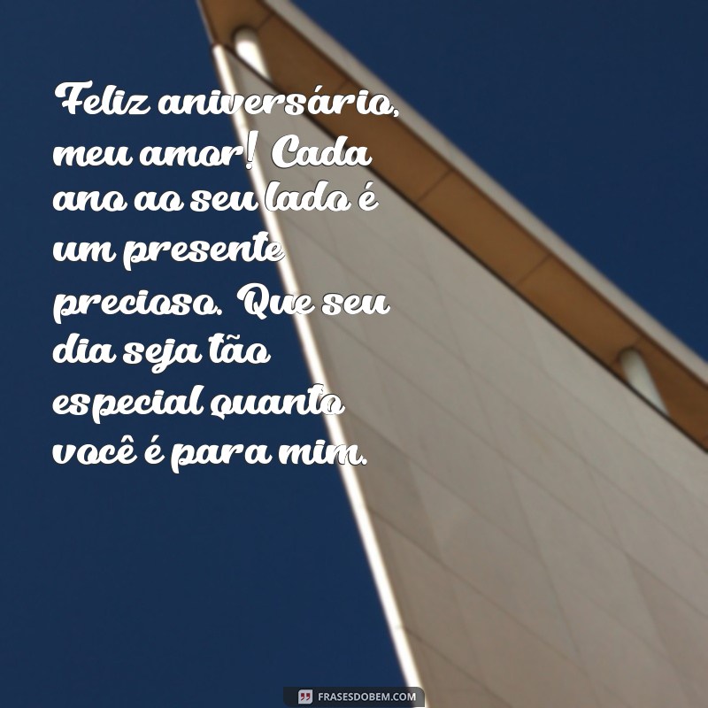 mensagem de aniversario para esposo com amor Feliz aniversário, meu amor! Cada ano ao seu lado é um presente precioso. Que seu dia seja tão especial quanto você é para mim.