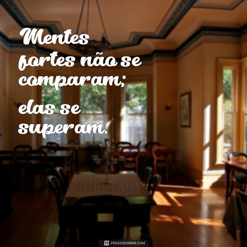 Frases Inspiradoras para Fortalecer Sua Mente e Superar Desafios 