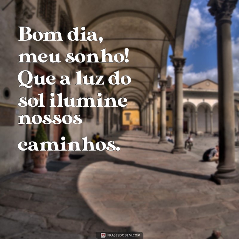 Bom Dia Meu Sonho: Inspirações para Começar o Dia com Positividade 