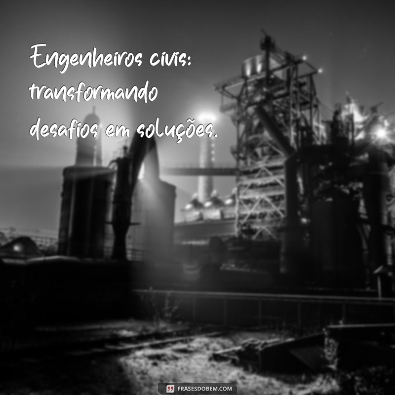 Frases Inspiradoras para Celebrar o Dia do Engenheiro Civil 