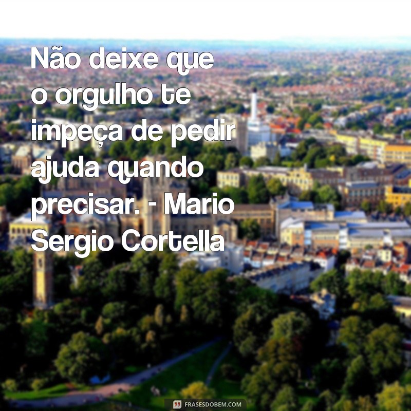 Descubra as melhores frases de Mario Sergio Cortella para inspirar sua vida 