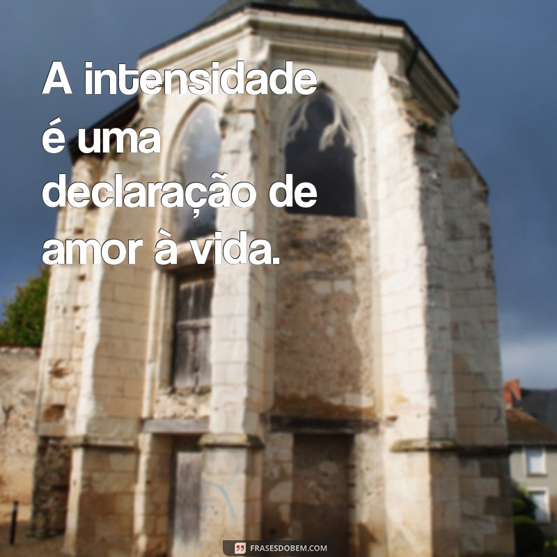 Frases Poderosas para Celebrar a Intensidade da Vida 