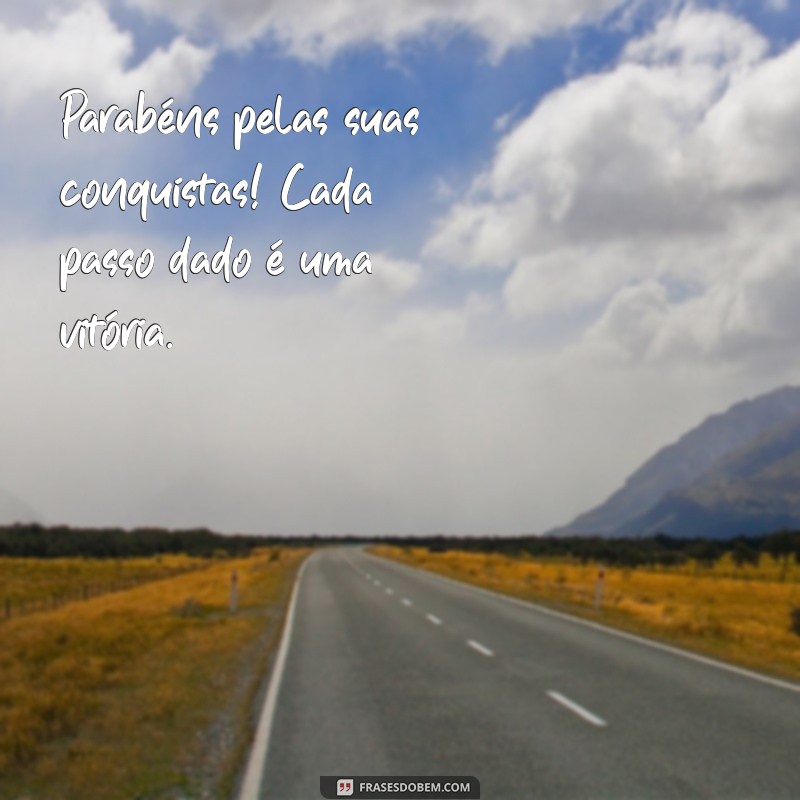 parabéns pelas suas conquistas Parabéns pelas suas conquistas! Cada passo dado é uma vitória.