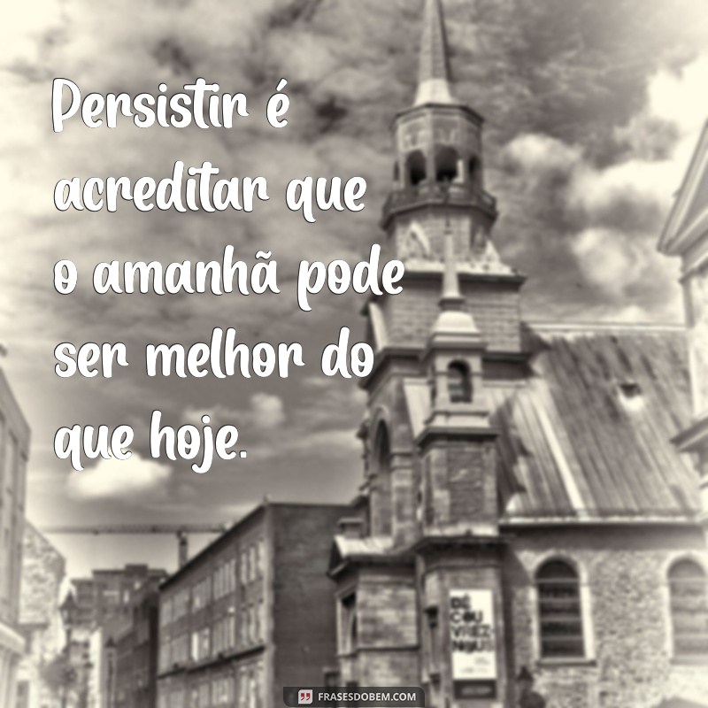 Frases Inspiradoras de Persistência: Motivação para Superar Desafios 