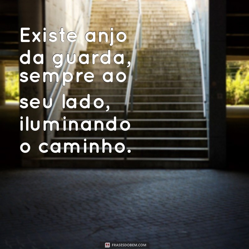 existe anjo da guarda Existe anjo da guarda, sempre ao seu lado, iluminando o caminho.