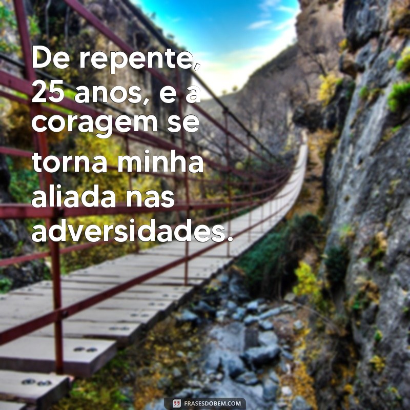 Frases Inspiradoras para Celebrar os 25 Anos de Vida 