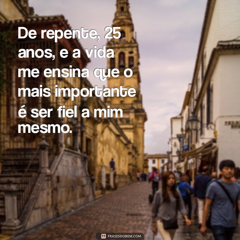 Frases Inspiradoras para Celebrar os 25 Anos de Vida 