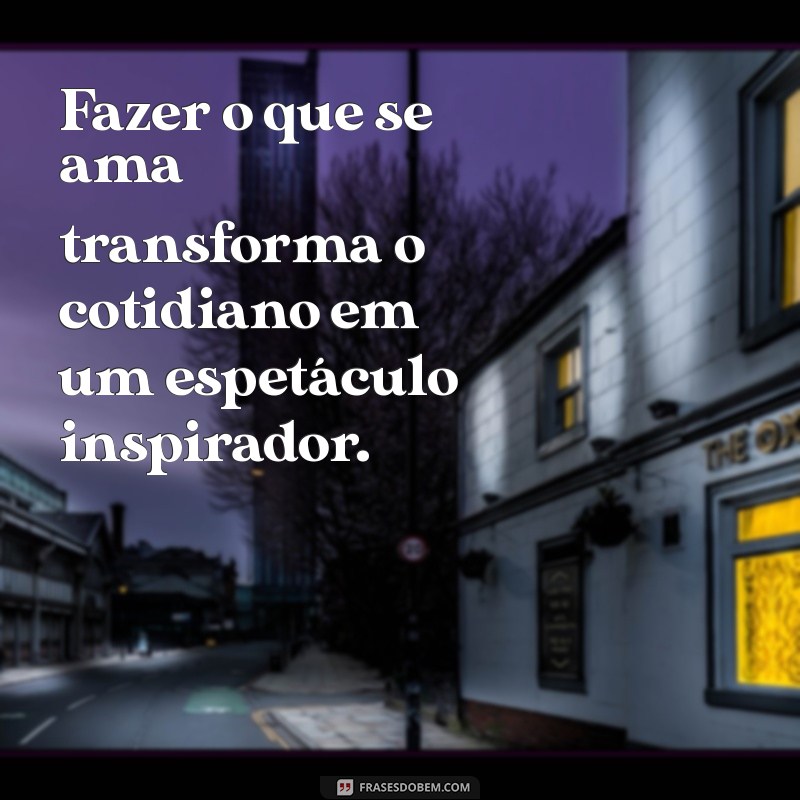 Frases Inspiradoras sobre Amor e Dedicação ao Trabalho 