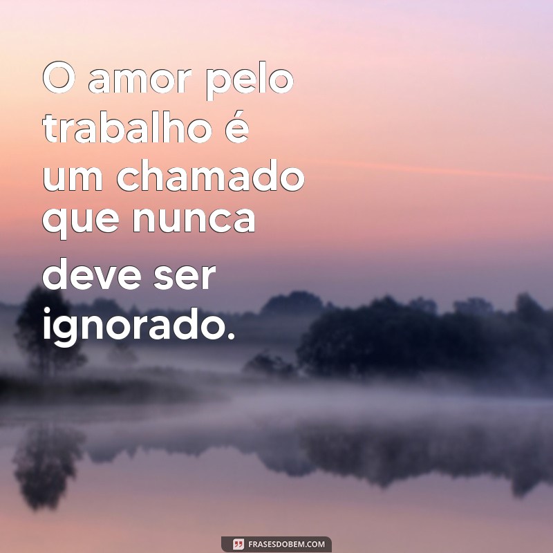 Frases Inspiradoras sobre Amor e Dedicação ao Trabalho 