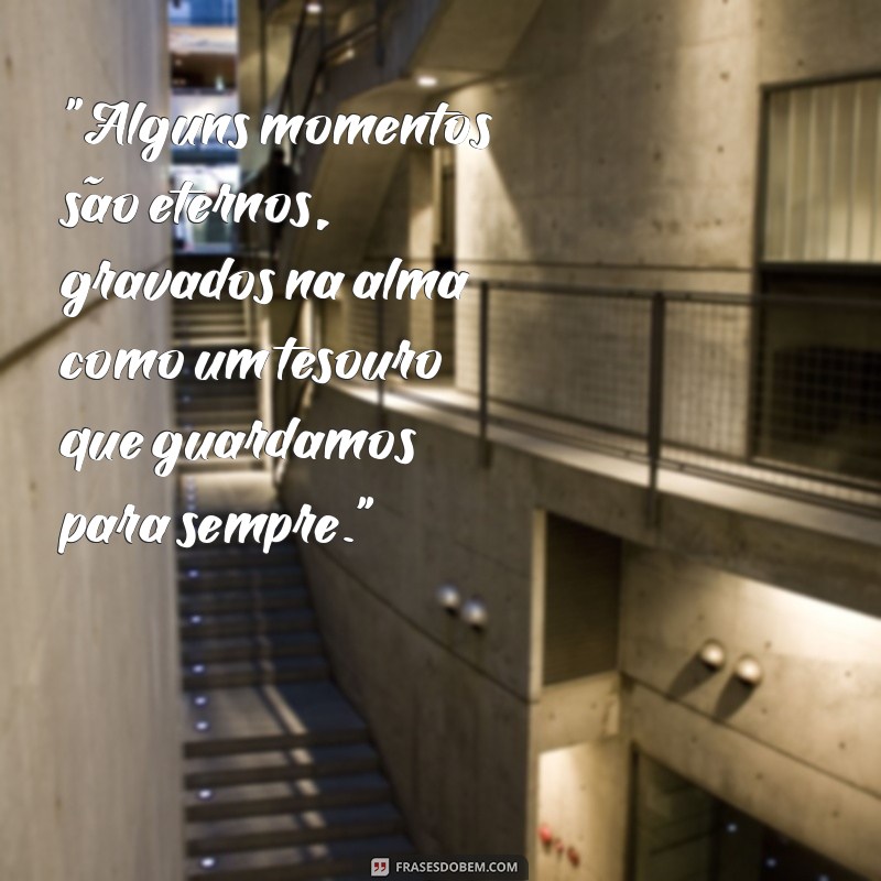 momentos inesquecíveis frases 