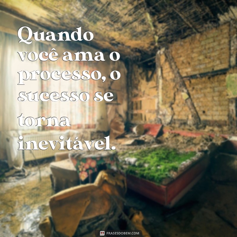 Frases Inspiradoras para Manter o Foco no Processo e Alcançar Seus Objetivos 