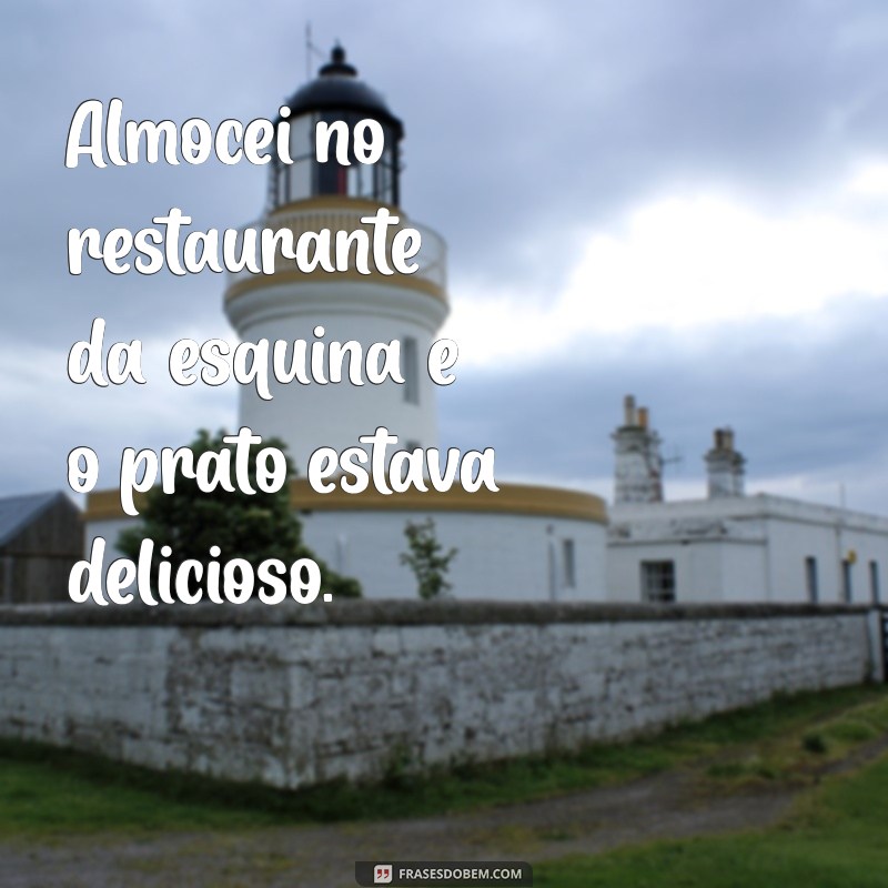 almocei Almocei no restaurante da esquina e o prato estava delicioso.