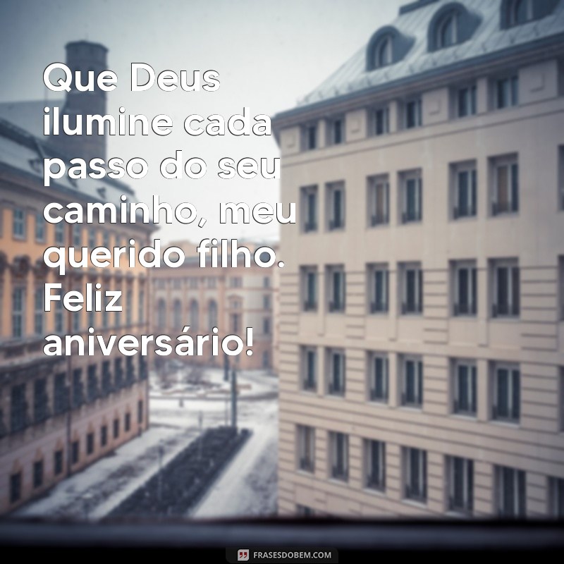 mensagem de aniversário religiosa para filho Que Deus ilumine cada passo do seu caminho, meu querido filho. Feliz aniversário!