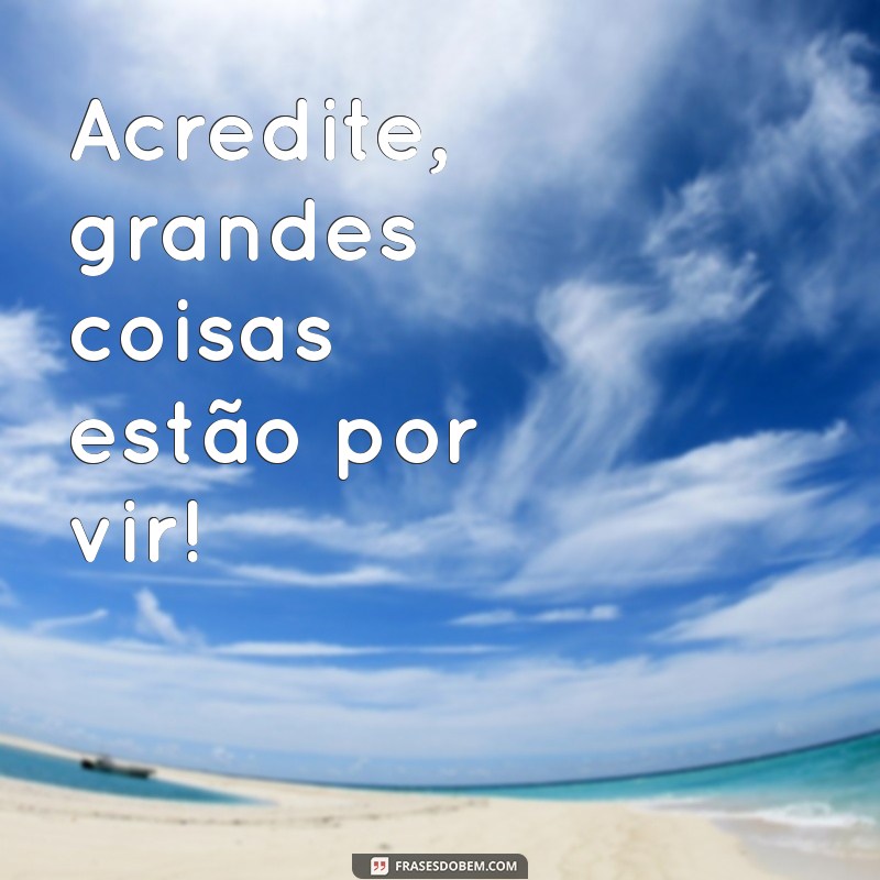 Frases Curtas e Inspiradoras para Começar a Sua Semana com Positividade 