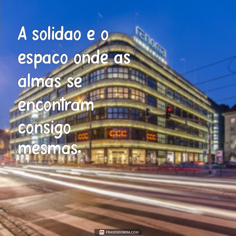 Frases Profundas sobre Tristeza e Solidão: Reflexões para o Coração 