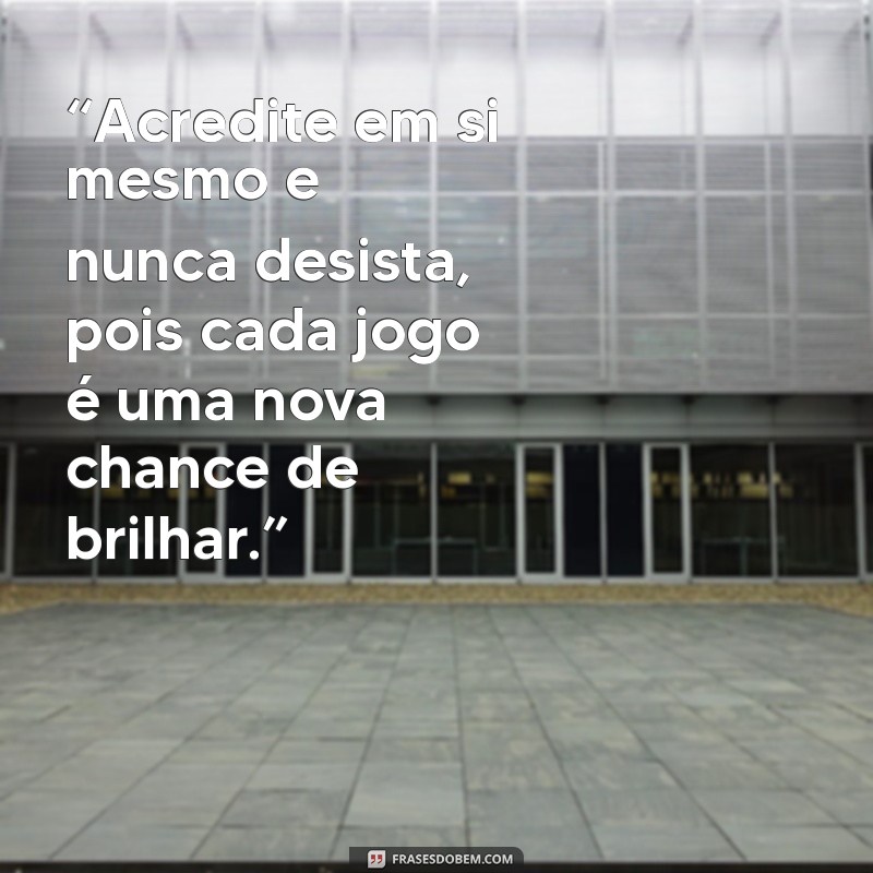 texto para jogador de futebol “Acredite em si mesmo e nunca desista, pois cada jogo é uma nova chance de brilhar.”